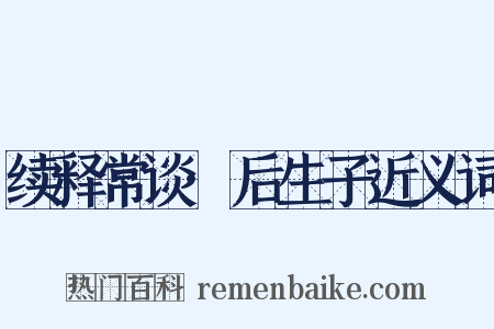 续释常谈·后生子近义词是什么意思的图片